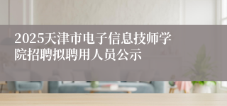 2025天津市电子信息技师学院招聘拟聘用人员公示