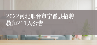 2022河北邢台市宁晋县招聘教师211人公告