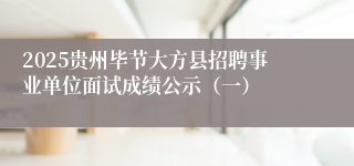 2025贵州毕节大方县招聘事业单位面试成绩公示（一）