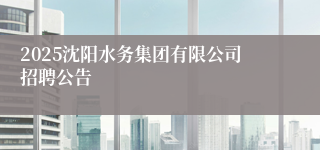 2025沈阳水务集团有限公司招聘公告