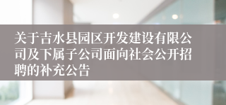 关于吉水县园区开发建设有限公司及下属子公司面向社会公开招聘的补充公告 