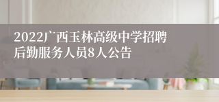2022广西玉林高级中学招聘后勤服务人员8人公告