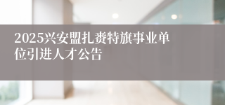 2025兴安盟扎赉特旗事业单位引进人才公告