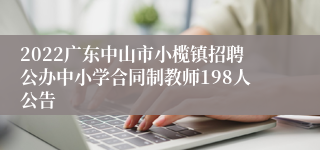 2022广东中山市小榄镇招聘公办中小学合同制教师198人公告