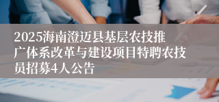 2025海南澄迈县基层农技推广体系改革与建设项目特聘农技员招募4人公告