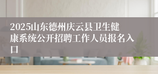 2025山东德州庆云县卫生健康系统公开招聘工作人员报名入口