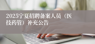 2025宁夏招聘备案人员（医技药管）补充公告