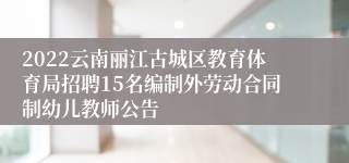 2022云南丽江古城区教育体育局招聘15名编制外劳动合同制幼儿教师公告