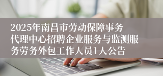 2025年南昌市劳动保障事务代理中心招聘企业服务与监测服务劳务外包工作人员1人公告