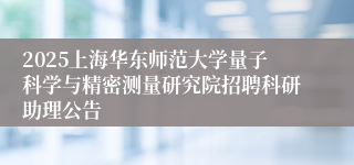 2025上海华东师范大学量子科学与精密测量研究院招聘科研助理公告
