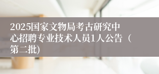 2025国家文物局考古研究中心招聘专业技术人员1人公告（第二批)