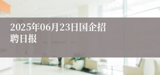 2025年06月23日国企招聘日报