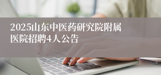 2025山东中医药研究院附属医院招聘4人公告