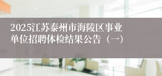 2025江苏泰州市海陵区事业单位招聘体检结果公告（一）