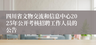 四川省文物交流和信息中心2025年公开考核招聘工作人员的公告