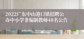2022广东中山港口镇招聘公办中小学非编制教师48名公告