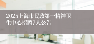 2025上海市民政第一精神卫生中心招聘7人公告