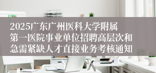 2025广东广州医科大学附属第一医院事业单位招聘高层次和急需紧缺人才直接业务考核通知