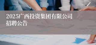 2025广西投资集团有限公司招聘公告