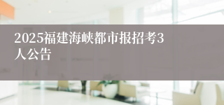 2025福建海峡都市报招考3人公告