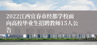 2022江西宜春市经都学校面向高校毕业生招聘教师15人公告