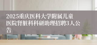 2025重庆医科大学附属儿童医院肾脏科科研助理招聘3人公告
