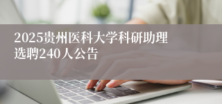 2025贵州医科大学科研助理选聘240人公告