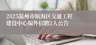 2025温州市瓯海区交通工程建设中心编外招聘2人公告