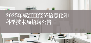 2025年椒江区经济信息化和科学技术局招聘公告