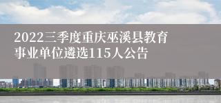 2022三季度重庆巫溪县教育事业单位遴选115人公告