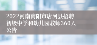 2022河南南阳市唐河县招聘初级中学和幼儿园教师360人公告