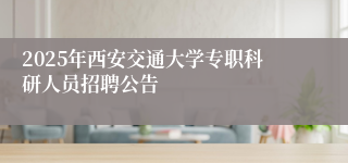 2025年西安交通大学专职科研人员招聘公告