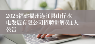 2025福建福州连江县山仔水电发展有限公司招聘讲解员1人公告