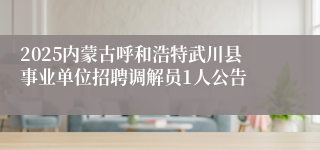 2025内蒙古呼和浩特武川县事业单位招聘调解员1人公告