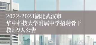 2022-2023湖北武汉市华中科技大学附属中学招聘骨干教师9人公告