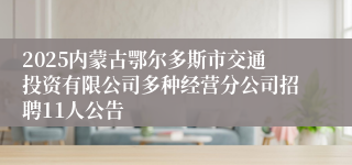2025内蒙古鄂尔多斯市交通投资有限公司多种经营分公司招聘11人公告