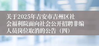 关于2025年吉安市吉州区社会福利院面向社会公开招聘非编人员岗位取消的公告（四） 