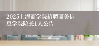 2025上海商学院招聘商务信息学院院长1人公告