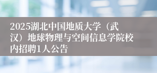 2025湖北中国地质大学（武汉）地球物理与空间信息学院校内招聘1人公告