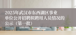 2025年武汉市东西湖区事业单位公开招聘拟聘用人员情况的公示（第一批）