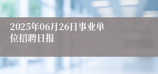 2025年06月26日事业单位招聘日报