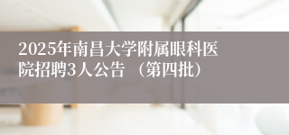 2025年南昌大学附属眼科医院招聘3人公告 （第四批）