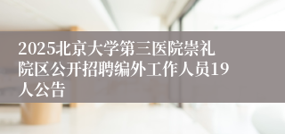2025北京大学第三医院崇礼院区公开招聘编外工作人员19人公告