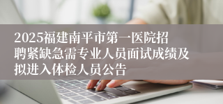 2025福建南平市第一医院招聘紧缺急需专业人员面试成绩及拟进入体检人员公告