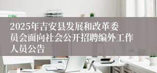 2025年吉安县发展和改革委员会面向社会公开招聘编外工作人员公告 