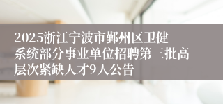 2025浙江宁波市鄞州区卫健系统部分事业单位招聘第三批高层次紧缺人才9人公告
