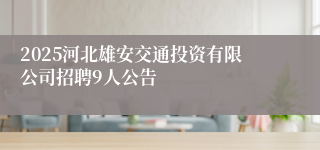 2025河北雄安交通投资有限公司招聘9人公告