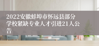 2022安徽蚌埠市怀远县部分学校紧缺专业人才引进21人公告