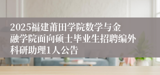 2025福建莆田学院数学与金融学院面向硕士毕业生招聘编外科研助理1人公告