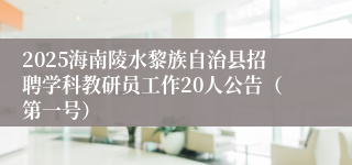 2025海南陵水黎族自治县招聘学科教研员工作20人公告（第一号）